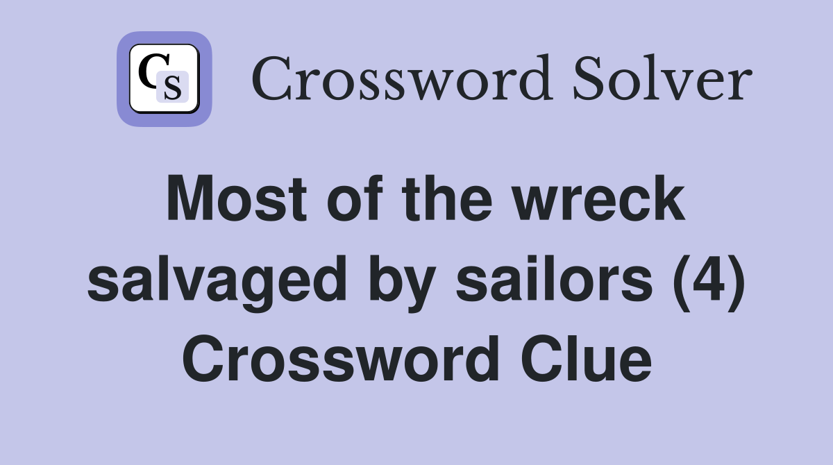 Most of the wreck salvaged by sailors (4) Crossword Clue