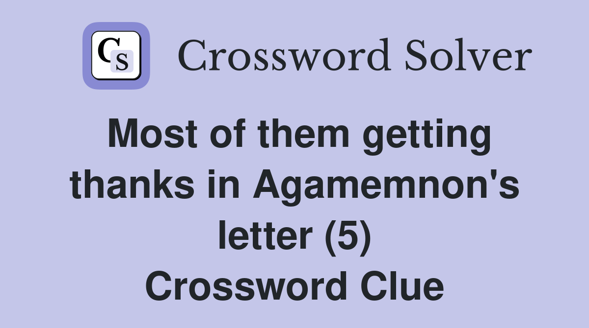 Most of them getting thanks in Agamemnon's letter (5) Crossword Clue