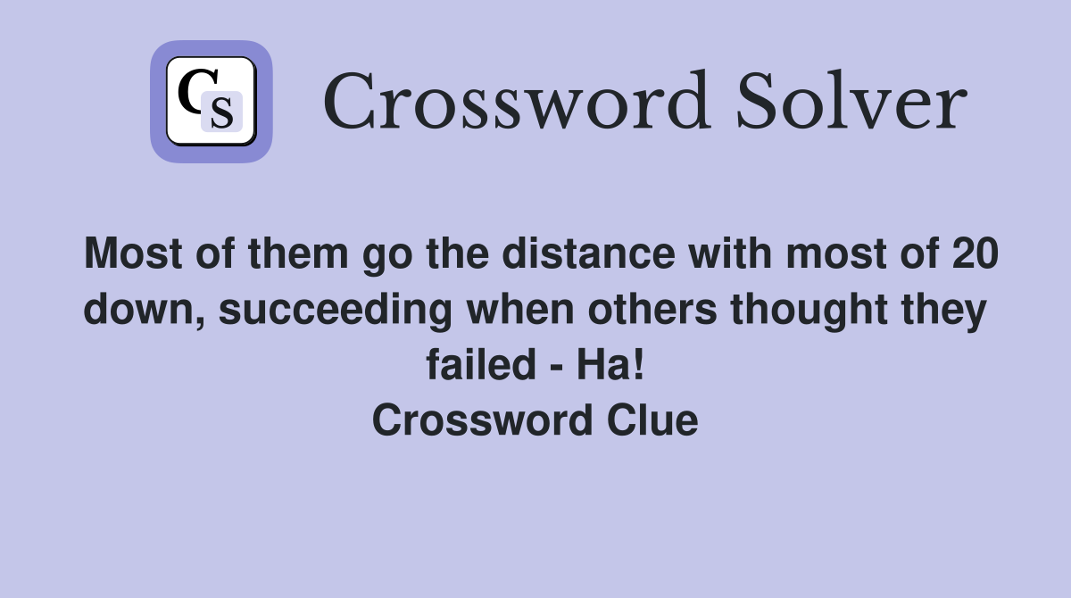 Most of them go the distance with most of 20 down, succeeding when others thought they failed - Ha! Crossword Clue