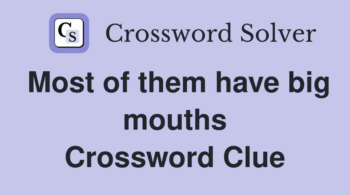 Most of them have big mouths Crossword Clue