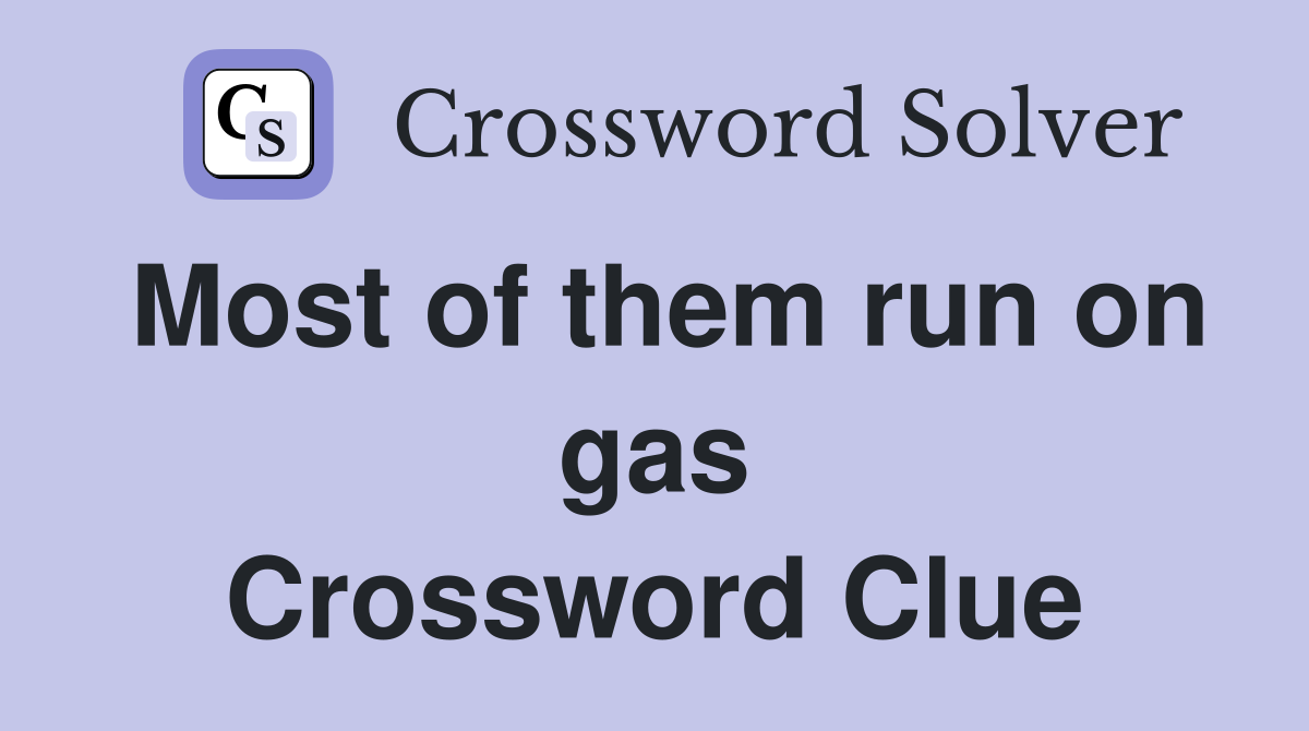 Most of them run on gas Crossword Clue
