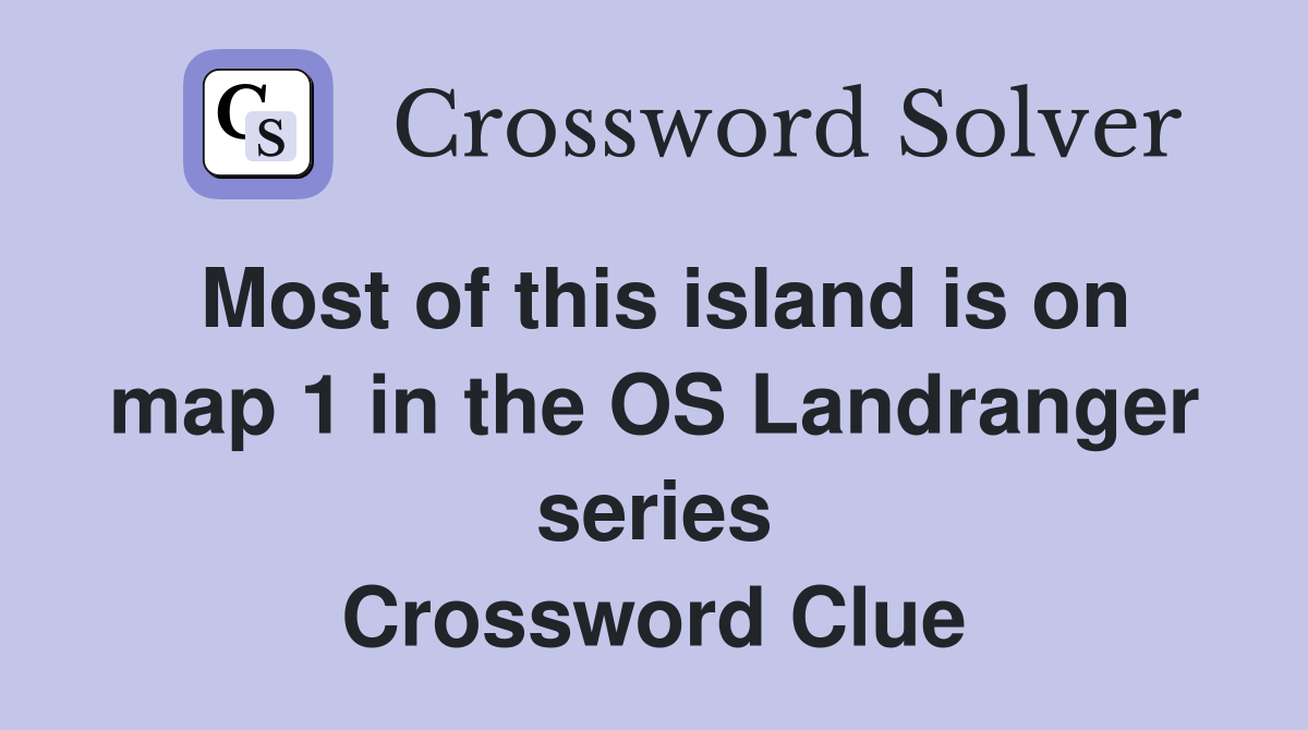 Most of this island is on map 1 in the OS Landranger series Crossword Clue