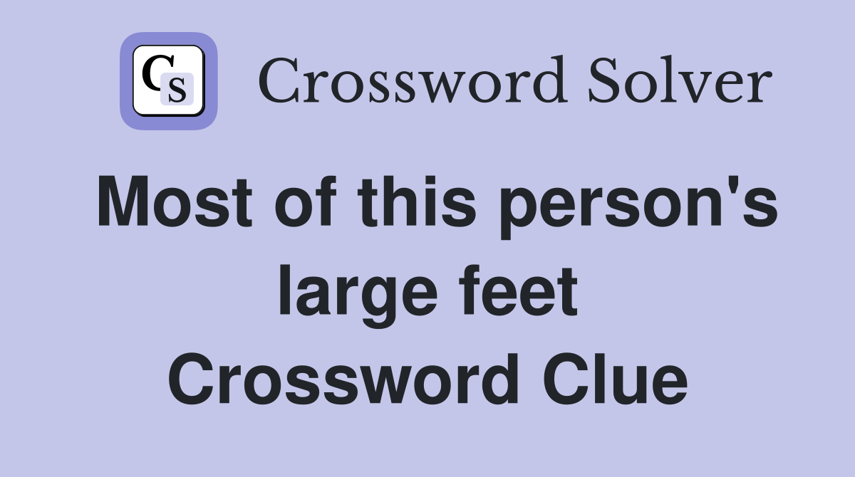 Most of this person's large feet Crossword Clue