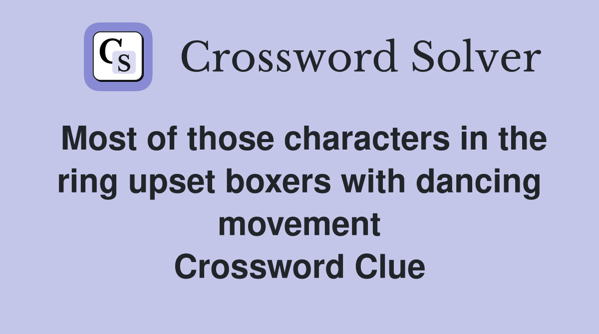 Most of those characters in the ring upset boxers with dancing movement Crossword Clue