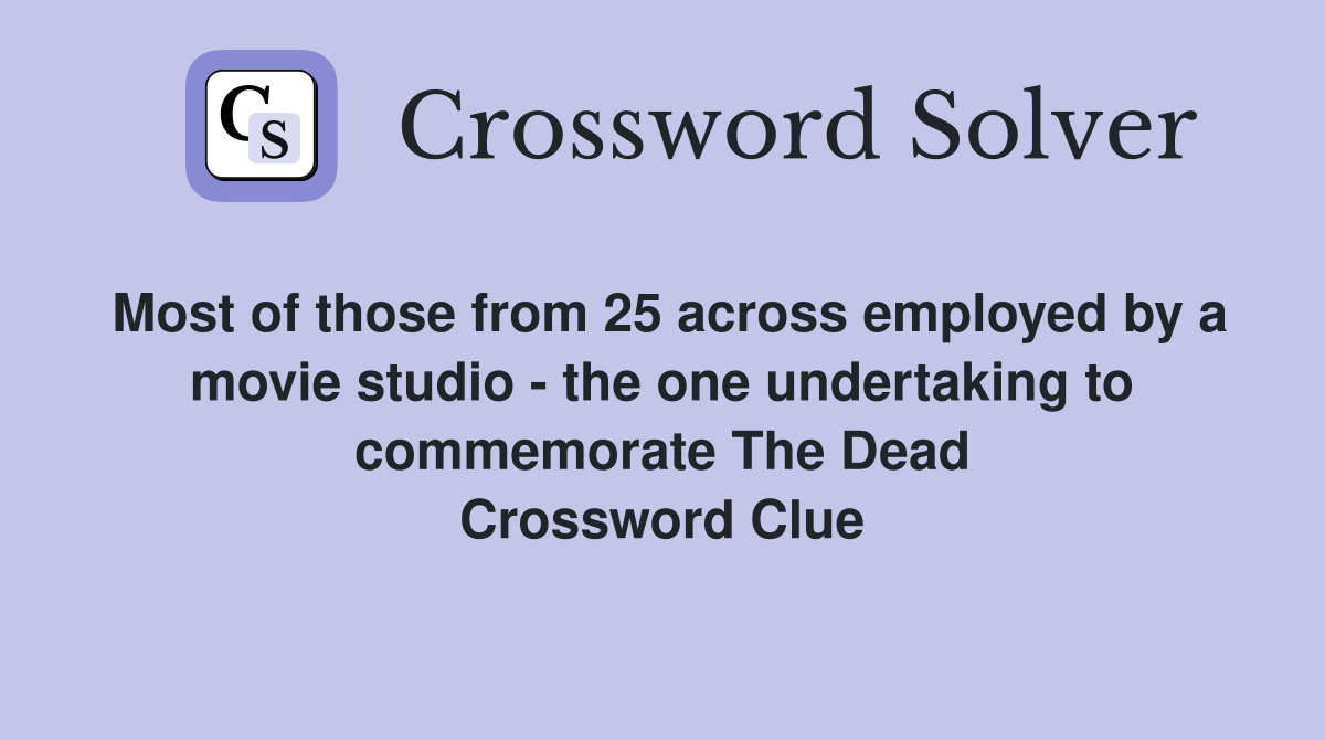 Most of those from 25 across employed by a movie studio - the one undertaking to commemorate The Dead Crossword Clue