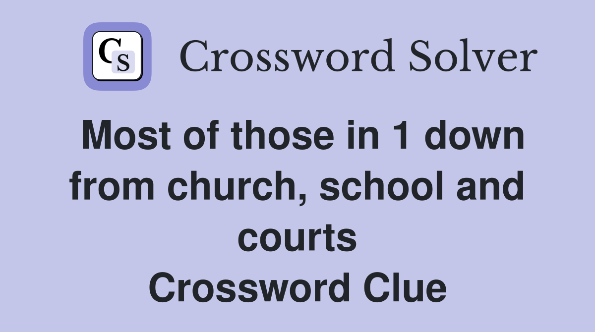 Most of those in 1 down from church, school and courts Crossword Clue