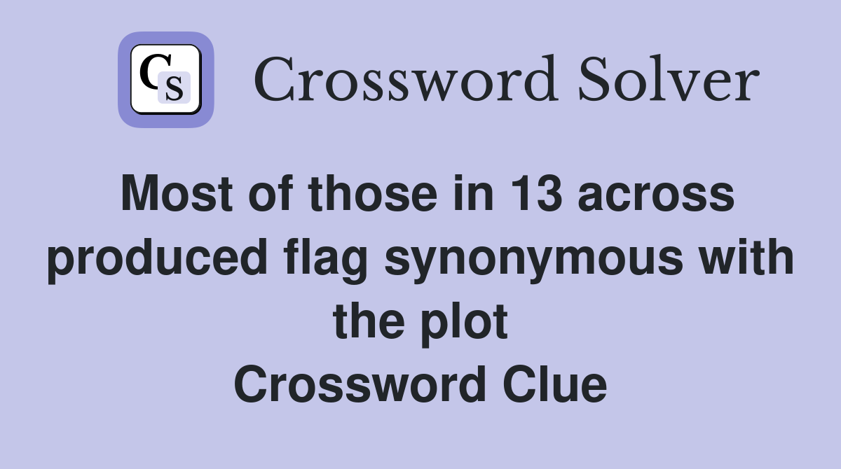 Most of those in 13 across produced flag synonymous with the plot Crossword Clue