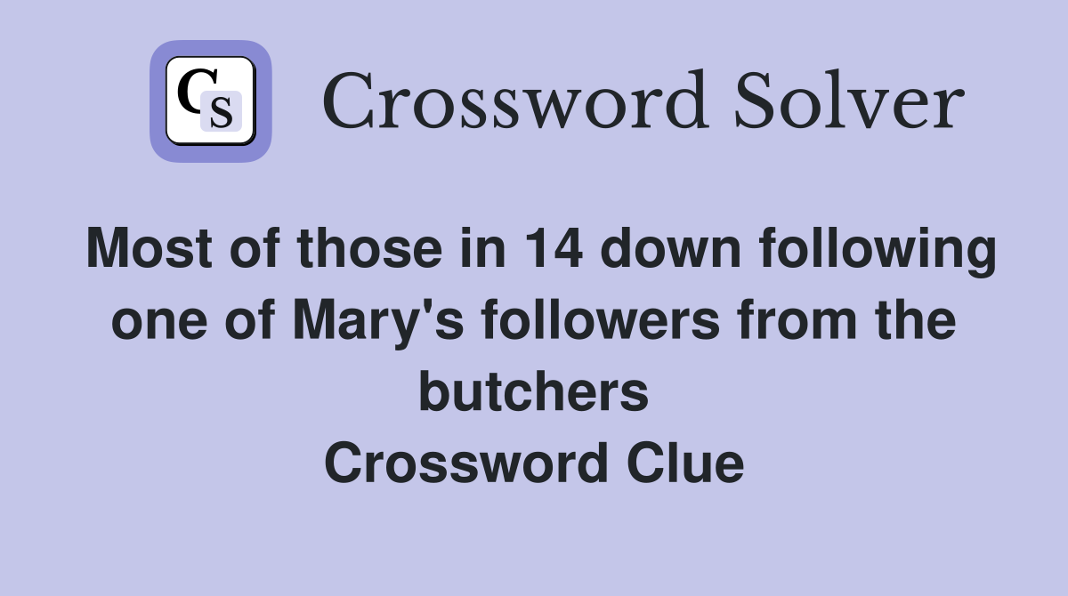 Most of those in 14 down following one of Mary's followers from the butchers Crossword Clue