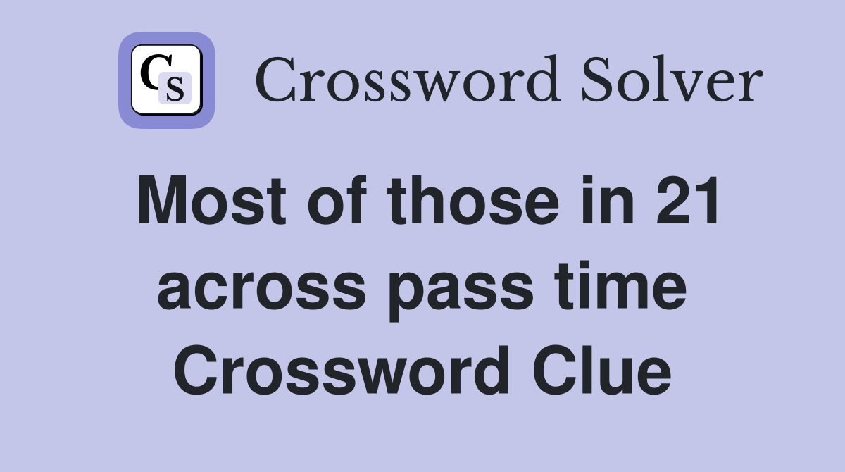 Most of those in 21 across pass time Crossword Clue