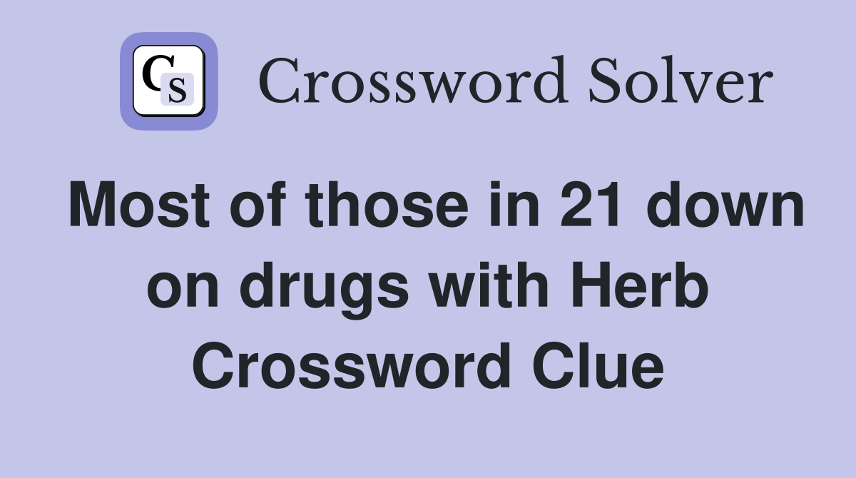 Most of those in 21 down on drugs with Herb Crossword Clue