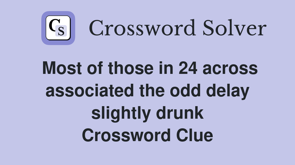Most of those in 24 across associated the odd delay slightly drunk Crossword Clue