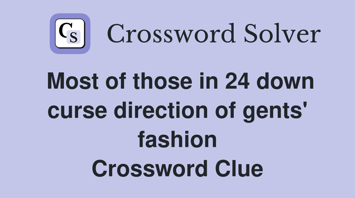 Most of those in 24 down curse direction of gents' fashion Crossword Clue