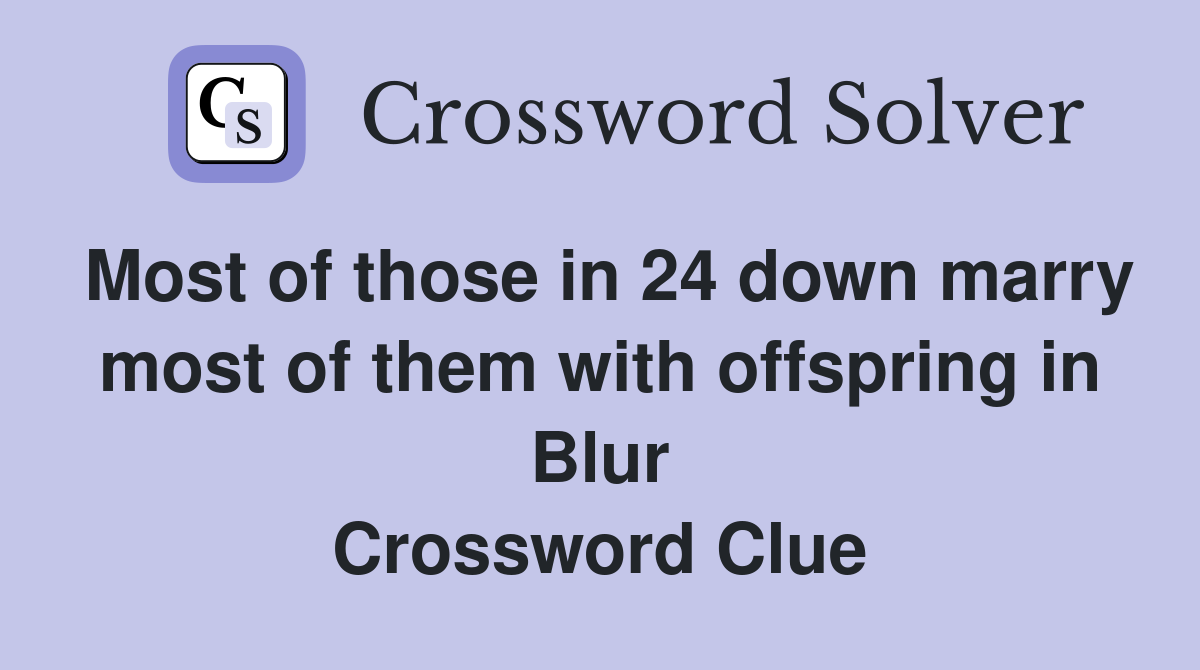 Most of those in 24 down marry most of them with offspring in Blur Crossword Clue