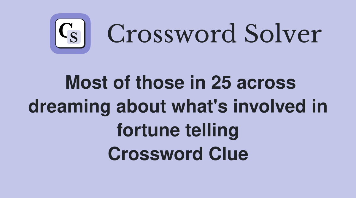Most of those in 25 across dreaming about what's involved in fortune telling Crossword Clue