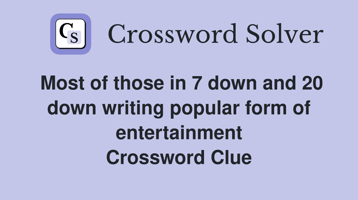 Most of those in 7 down and 20 down writing popular form of entertainment Crossword Clue
