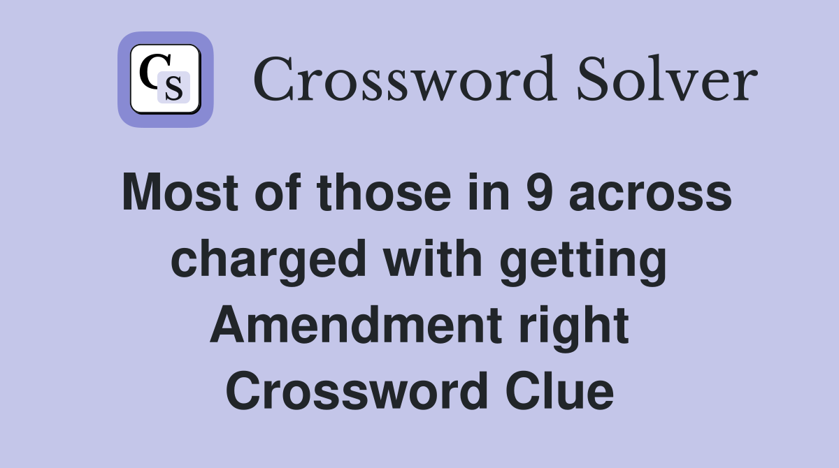 Most of those in 9 across charged with getting Amendment right Crossword Clue