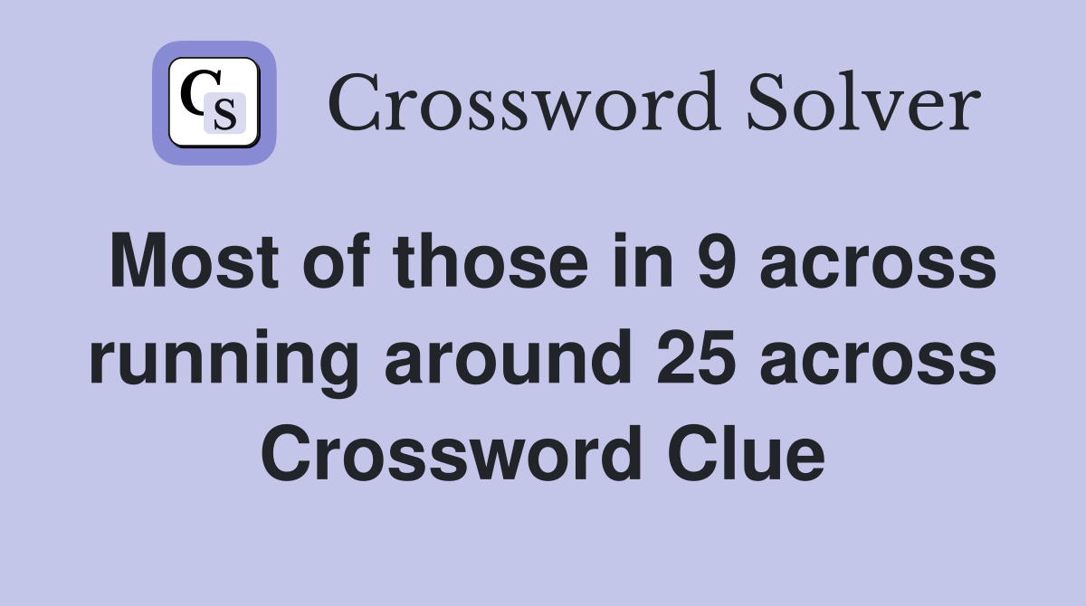 Most of those in 9 across running around 25 across Crossword Clue