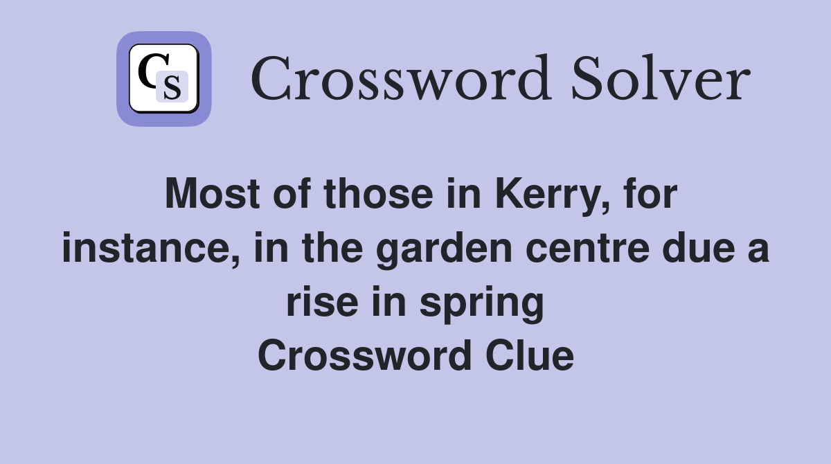 Most of those in Kerry, for instance, in the garden centre due a rise in spring Crossword Clue