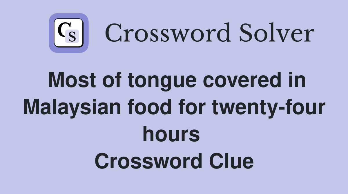Most of tongue covered in Malaysian food for twenty-four hours  Crossword Clue