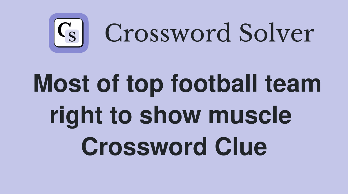 Most of top football team right to show muscle  Crossword Clue