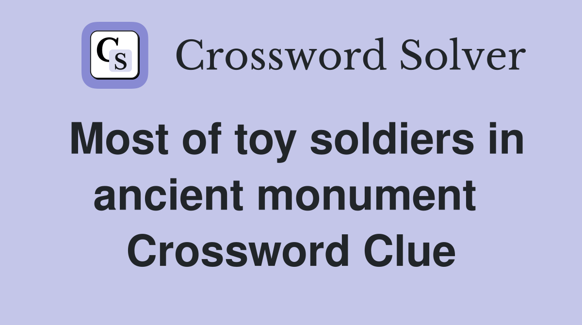 Most of toy soldiers in ancient monument  Crossword Clue