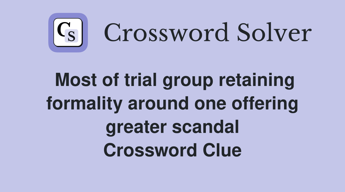 Most of trial group retaining formality around one offering greater scandal Crossword Clue