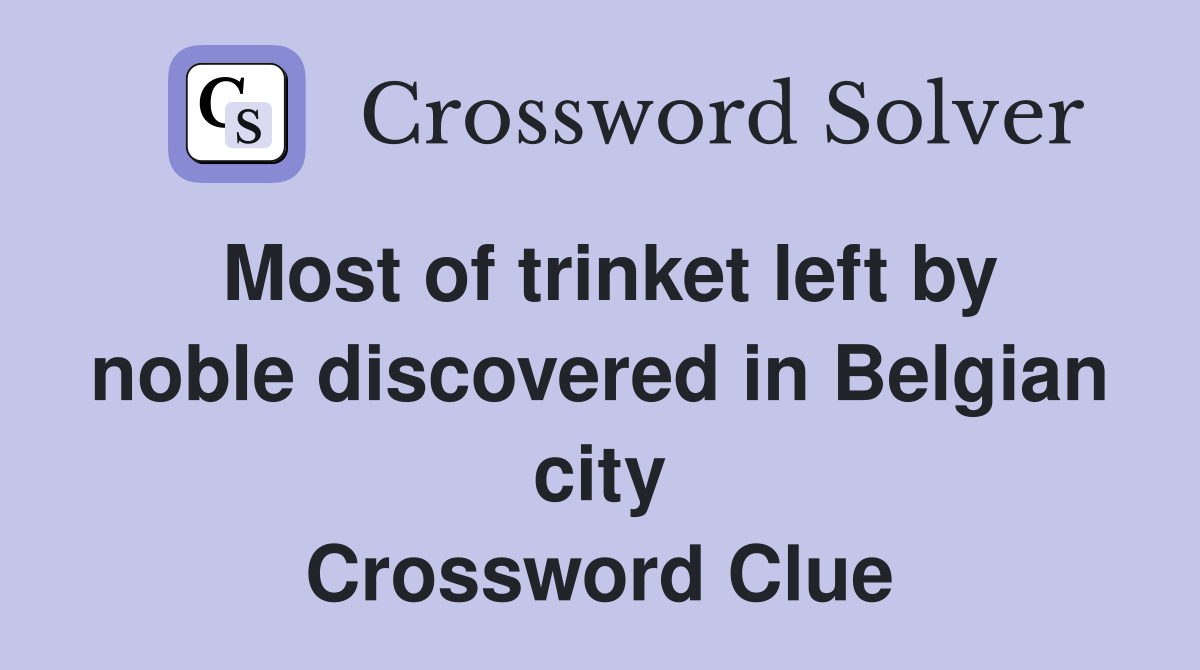 Most of trinket left by noble discovered in Belgian city Crossword Clue