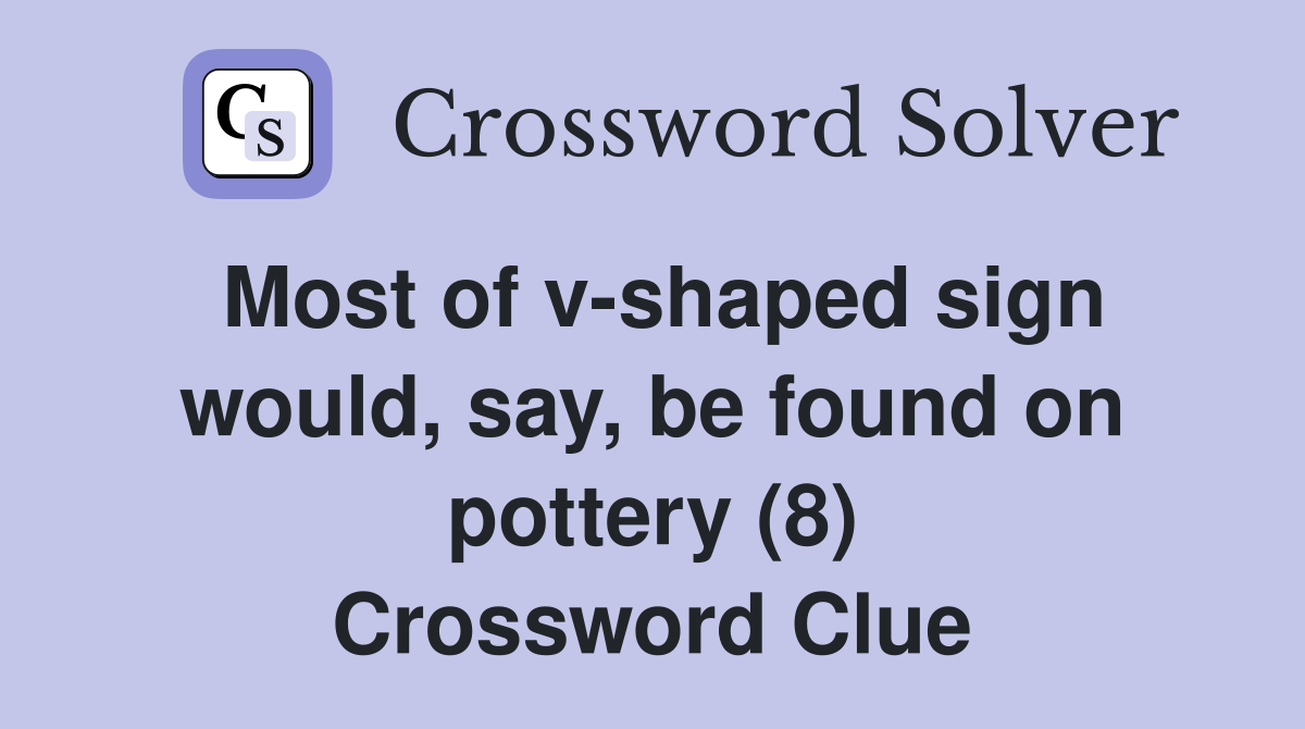 Most of v-shaped sign would, say, be found on pottery (8) Crossword Clue