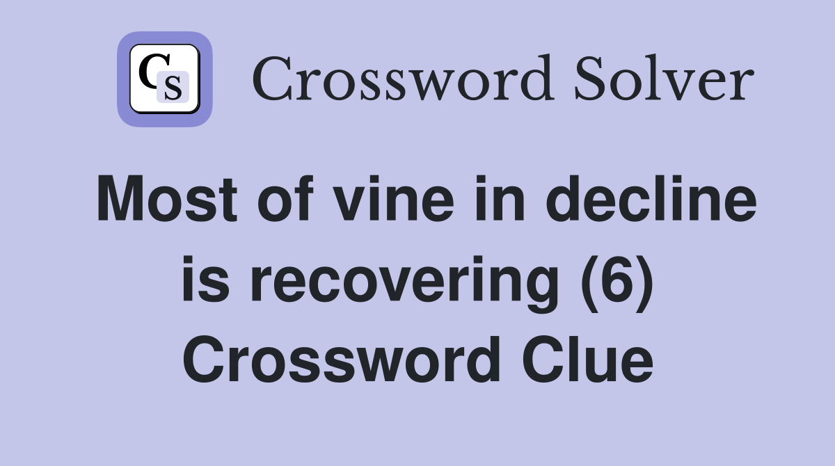 Most of vine in decline is recovering (6) Crossword Clue