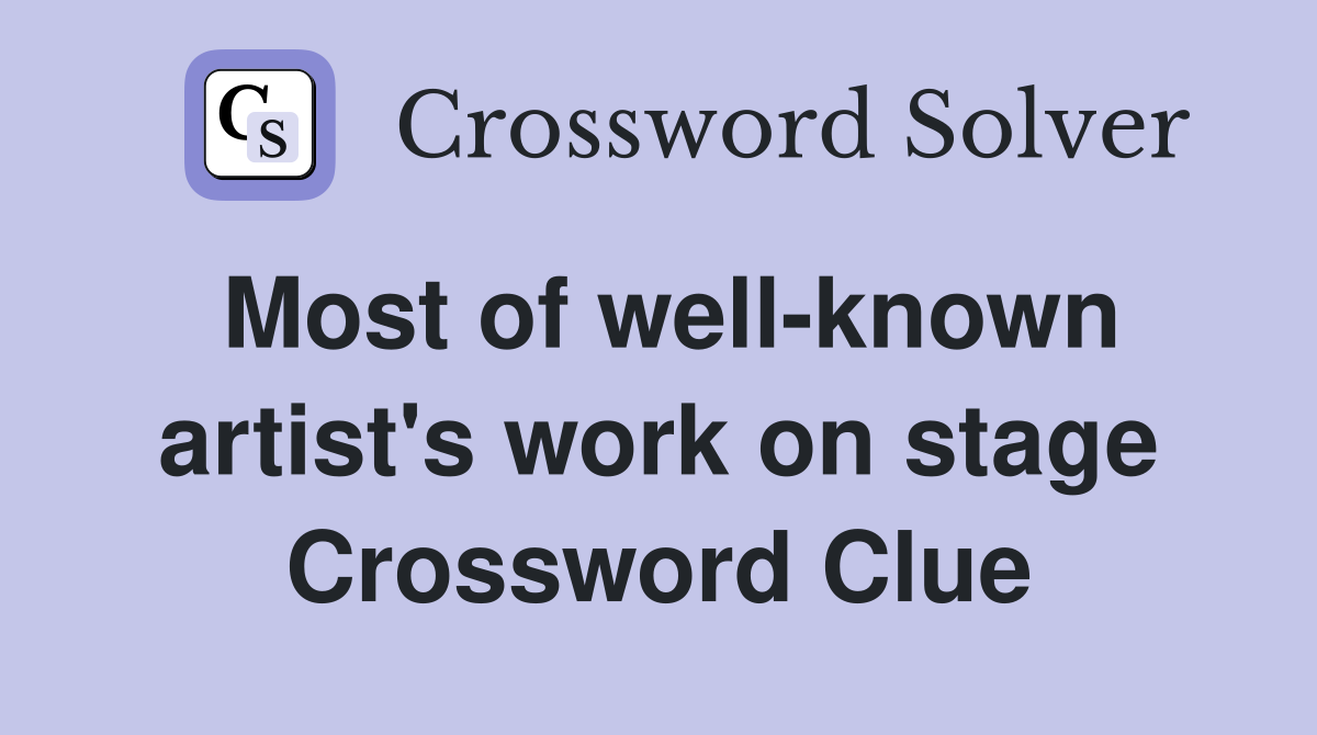 Most of well-known artist's work on stage Crossword Clue