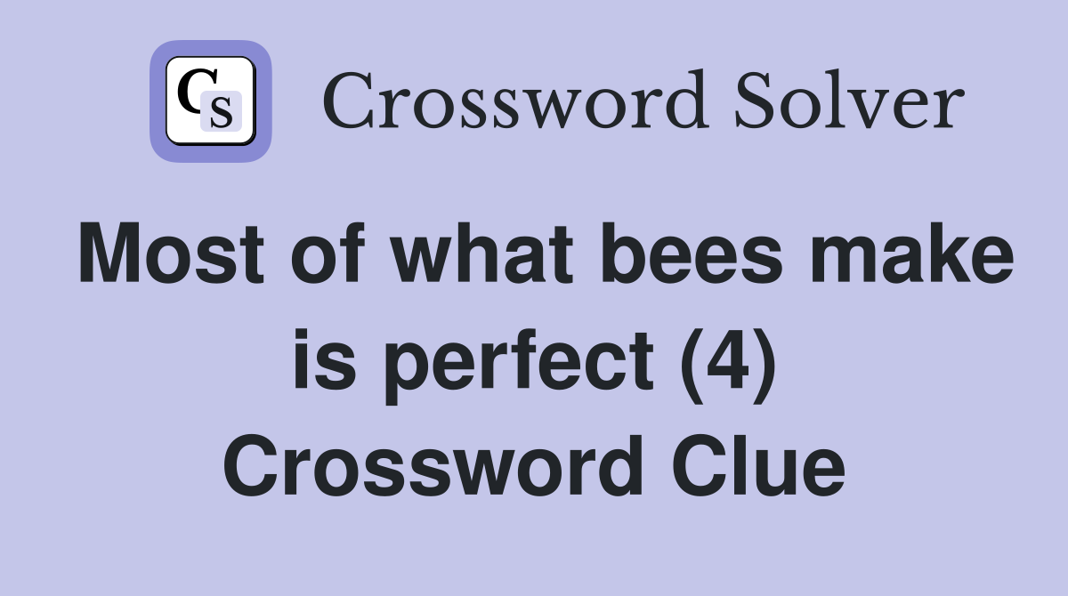 Most of what bees make is perfect (4) Crossword Clue