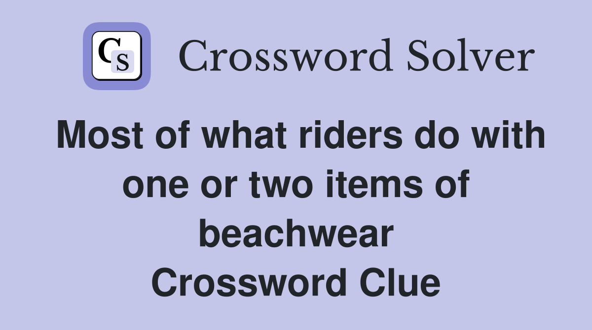 Most of what riders do with one or two items of beachwear Crossword Clue