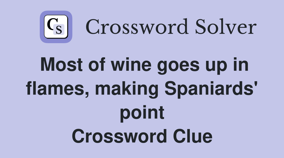 Most of wine goes up in flames, making Spaniards' point Crossword Clue
