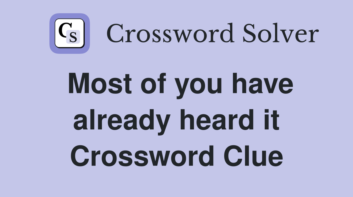 Most of you have already heard it Crossword Clue