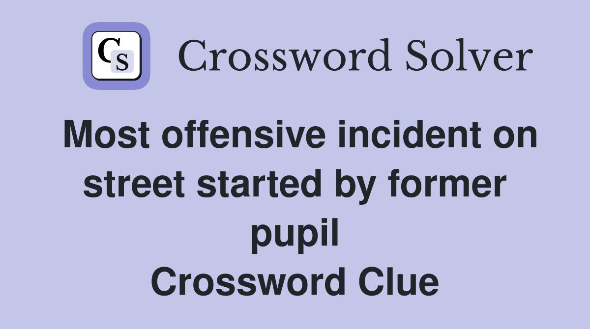 Most offensive incident on street started by former pupil Crossword Clue