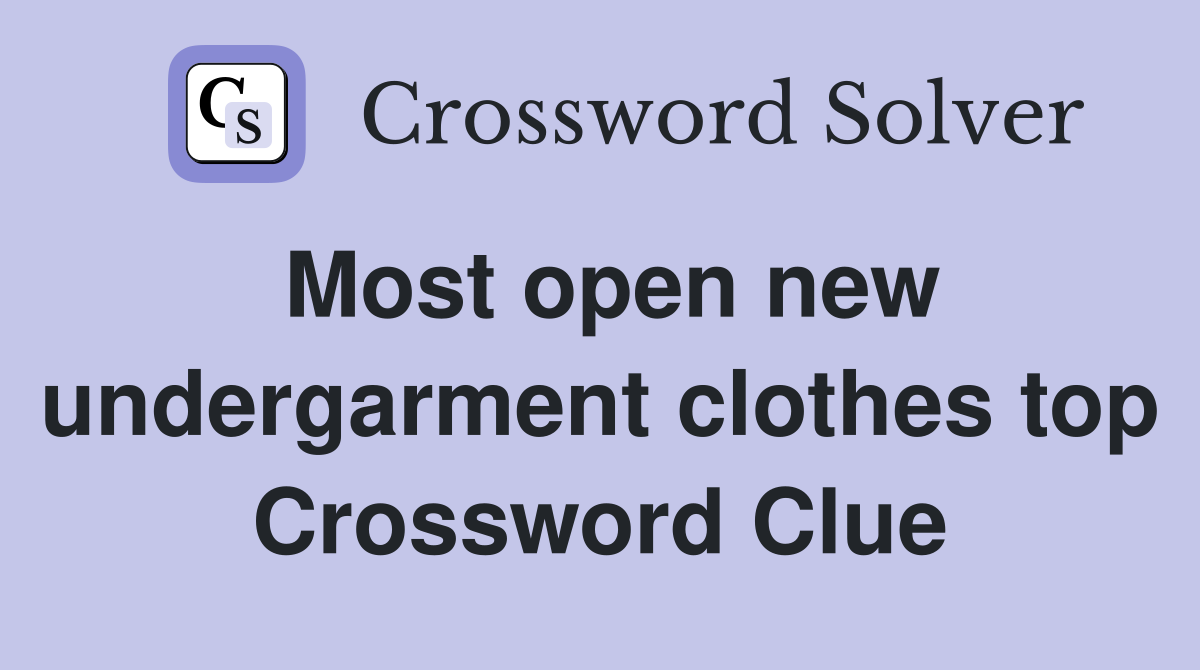 Most open new undergarment clothes top Crossword Clue