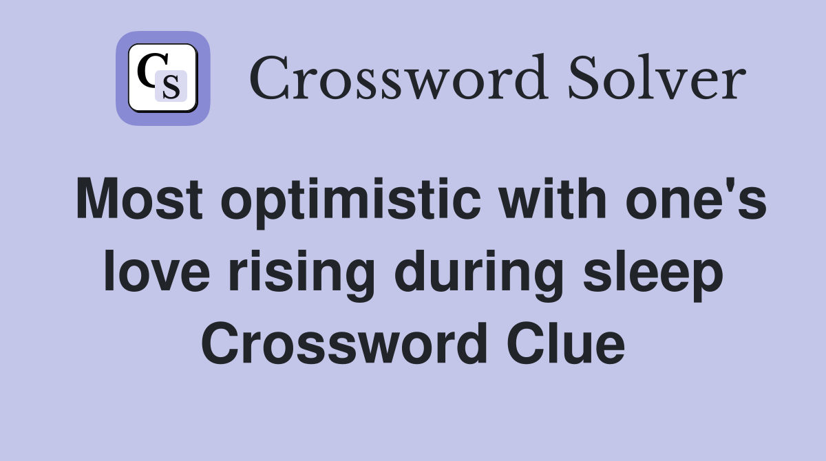 Most optimistic with one's love rising during sleep Crossword Clue