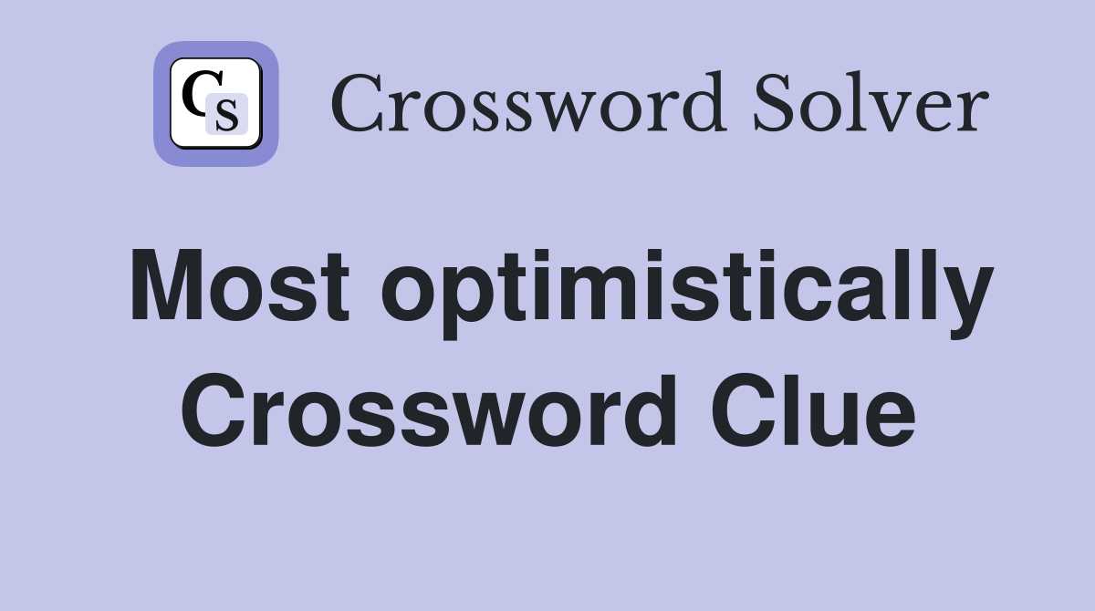 Most optimistically Crossword Clue