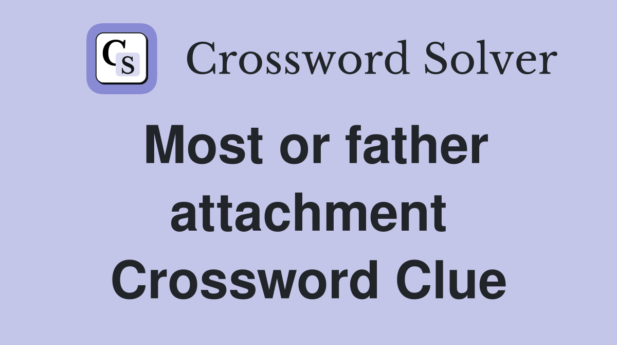 Most or father attachment Crossword Clue