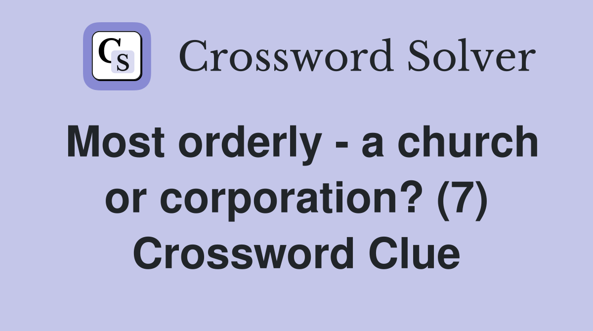 Most orderly - a church or corporation? (7) Crossword Clue