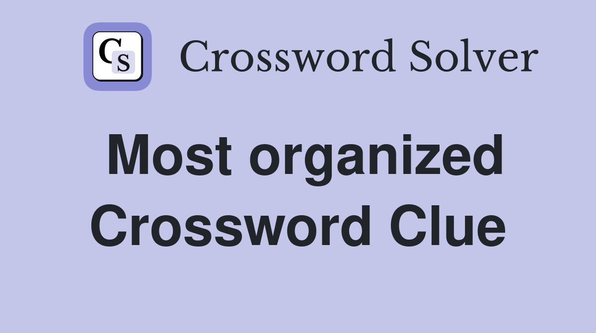 Most organized Crossword Clue