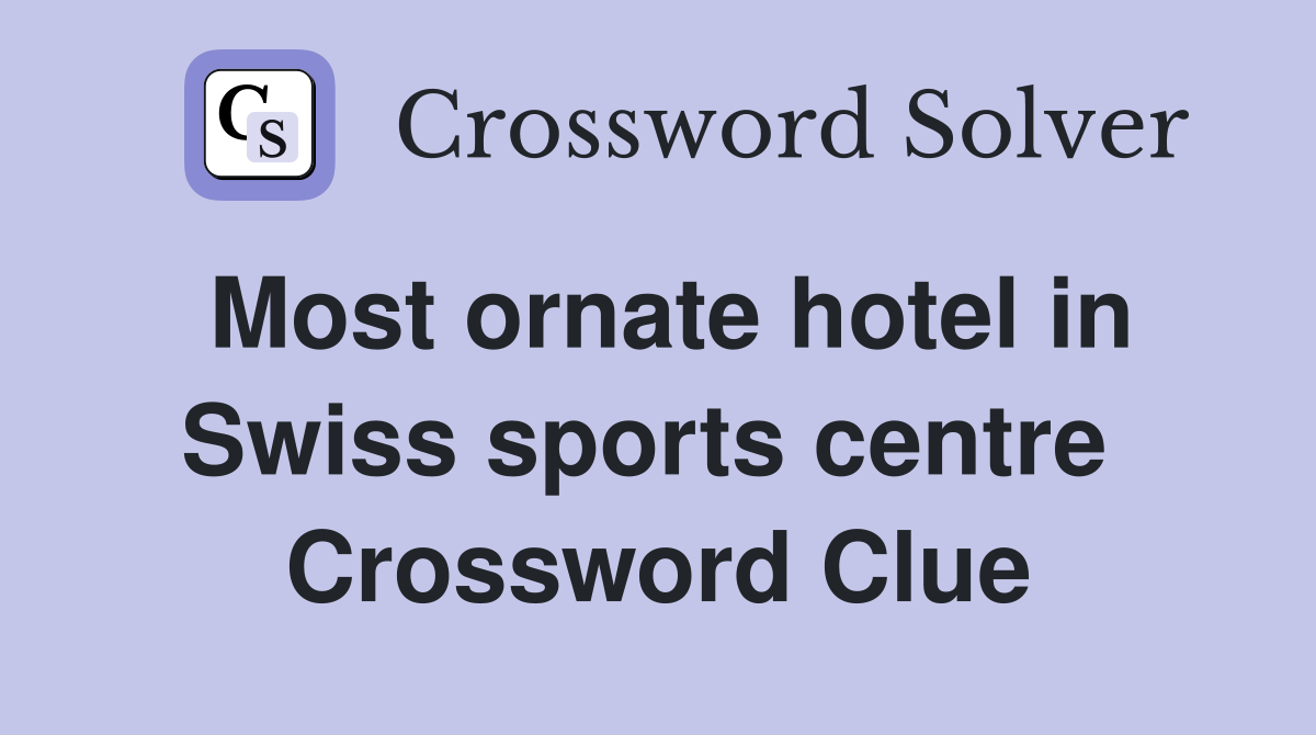 Most ornate hotel in Swiss sports centre  Crossword Clue
