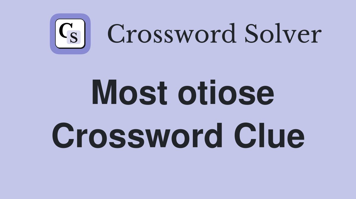 Most otiose Crossword Clue
