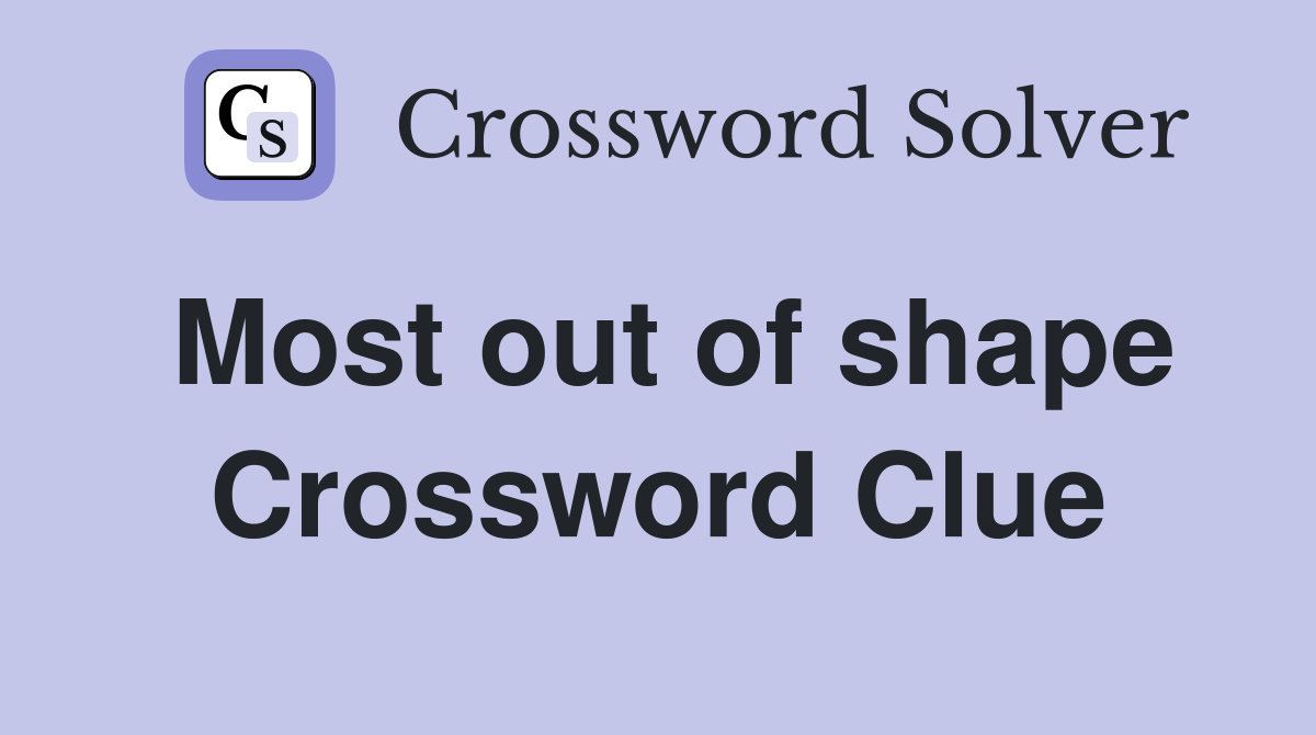 Most out of shape Crossword Clue