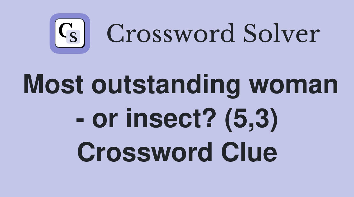 Most outstanding woman - or insect? (5,3) Crossword Clue