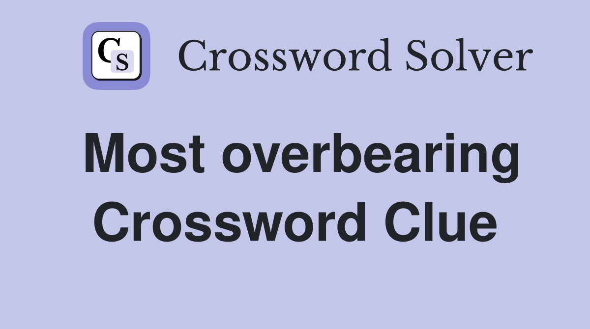Most overbearing Crossword Clue
