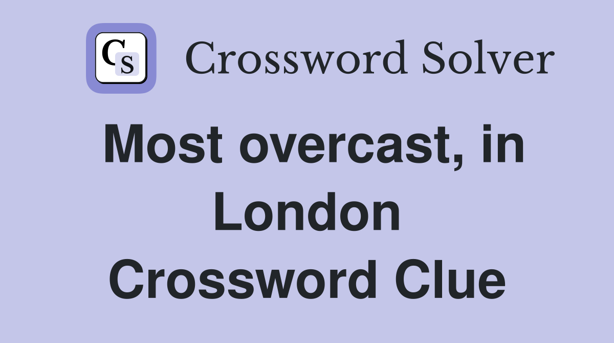 Most overcast, in London Crossword Clue