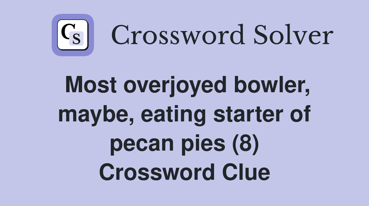 Most overjoyed bowler, maybe, eating starter of pecan pies (8) Crossword Clue
