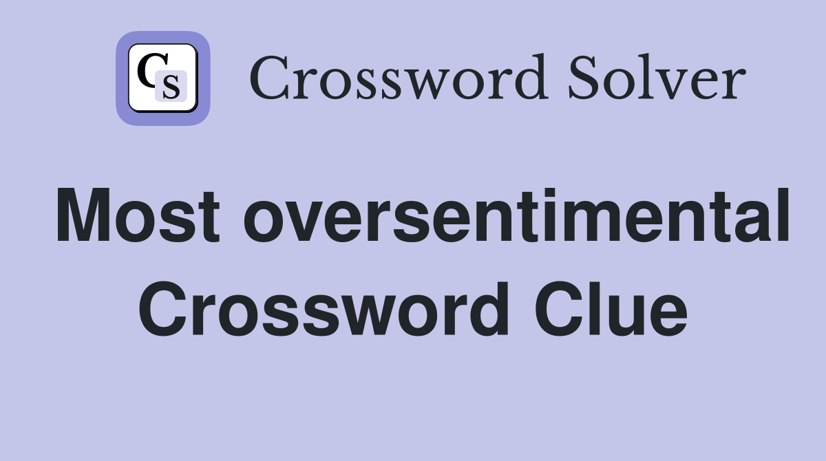 Most oversentimental Crossword Clue