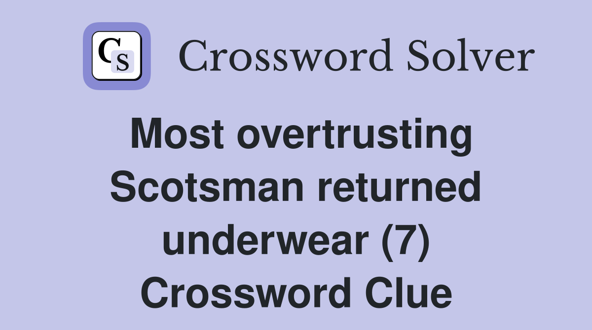 Most overtrusting Scotsman returned underwear (7) Crossword Clue